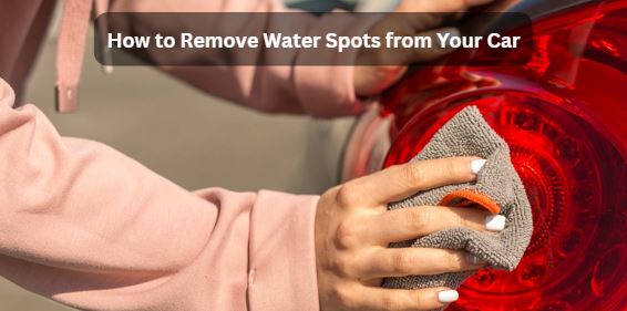 How to Remove Water Spots from Your Car